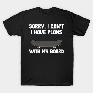 Sorry I Can't I Have Plans With My Board Funny Skateboard T-Shirt